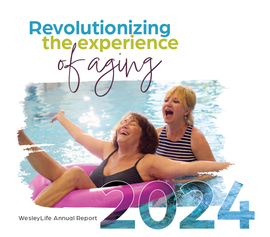 Revolutionizing the Experience of Aging WesleyLife 2024 Annual Report